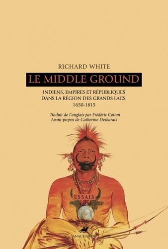 Le Middle Ground. Indiens, empires et républiques dans la région des Grands Lacs : 1650-1815
