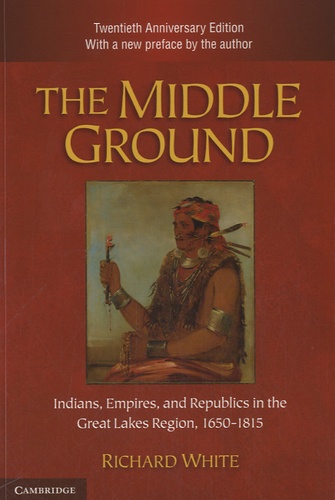 Richard White - The Middle Ground - Indians, Empires, and Republics in the Great Lakes Region, 1650-1815.
