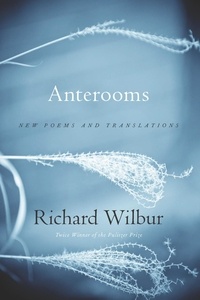 Richard Wilbur - Anterooms - New Poems and Translations.