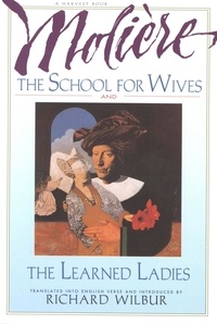 Richard Wilbur - The School For Wives And The Learned Ladies, By Molière - Two comedies in an acclaimed translation..