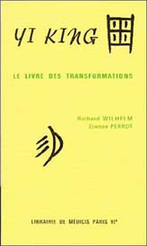 Richard Wilhelm et Etienne Perrot - Yi King. Le Livre Des Tranformations.