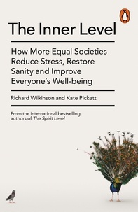 Richard Wilkinson et Kate Pickett - The Inner Level - How More Equal Societies Reduce Stress, Restore Sanity and Improve Everyone's Well-being.