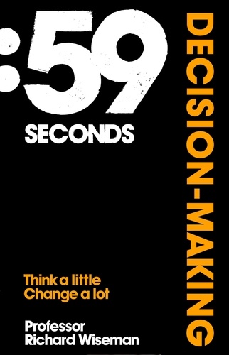Richard Wiseman - 59 Seconds: Decision Making - Think A Little, Change A Lot.