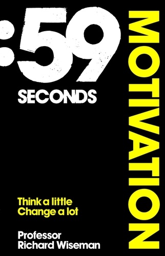 Richard Wiseman - 59 Seconds: Motivation - Think A Little, Change A Lot.