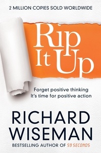 Richard Wiseman - Rip It Up - Forget positive thinking, it's time for positive action.