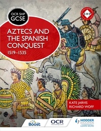 Richard Woff et Kate Jarvis - OCR GCSE History SHP: Aztecs and the Spanish Conquest, 1519-1535.