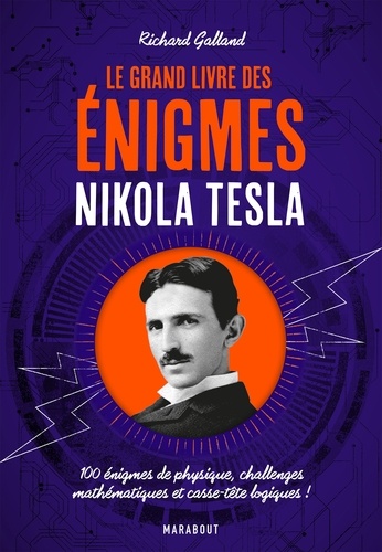 Richard Wolfrik Galland - Le Grand livre des énigmes Nikola Tesla - 100 énigmes de physique, challenges mathématiques et casse-tête logiques !.