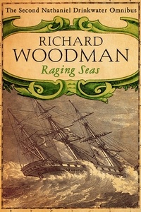 Richard Woodman - Raging Seas: Nathaniel Drinkwater Omnibus 2 - The Bomb Vessel, The Corvette, 1805.