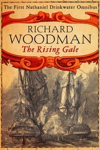 Richard Woodman - The Rising Gale: Nathaniel Drinkwater Omnibus 1 - An Eye of the Fleet, A King's Cutter, A Brig of War.