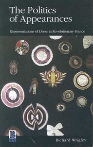 Richard Wrigley - The Politics od Appearances. - Representations of Dress in Revolutionnary France.