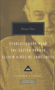 Richard Yates - Revolutionary Road ; The Easter Parade ; Eleven Kinds of Loneliness.