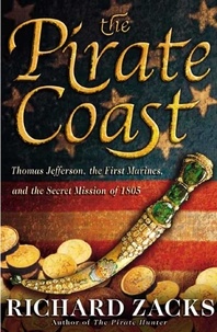 Richard Zacks - The Pirate Coast - Thomas Jefferson, the First Marines, and the Secret Mission of 1805.