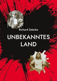 Richard Zelenka - Unbekanntes Land - Ein Leben zwischen Ost und West.