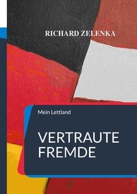 Richard Zelenka - Vertraute Fremde - Mein Lettland.