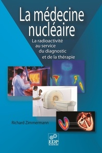 Richard Zimmermann - La Médecine nucléaire - la radioactivité au service du diagnostic et de la thérapie.