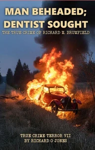 Man Beheaded; Dentist Sought: The True Crime of Richard M. Brumfield