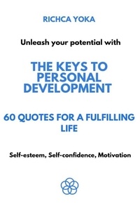  Richca Yoka - The Keys to Personal Development : 60 Quotes For a Fulfilling Life.