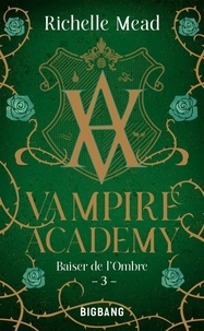 Richelle Mead - Vampire Academy Tome 3 : Baiser de l'ombre.