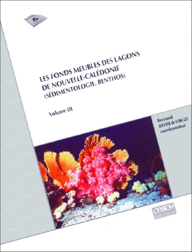 RICHER DE FORGES B. - Les Fonds Meubles Des Lagons De Nouvelle-Caledonie (Sedimentologie, Benthos). Volume 3.