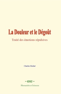 Richet Charles - La Douleur et le Dégoût - Traité des émotions répulsives.
