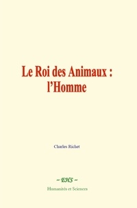 Richet Charles - Le Roi des Animaux : l’Homme.
