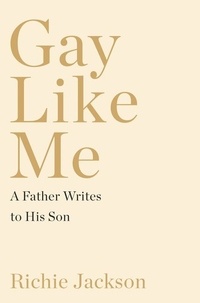 Richie Jackson - Gay Like Me - A Father Writes to His Son.