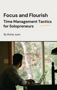 Focus and Flourish: Time Management Tactics for Solopreneurs