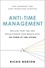 Anti-Time Management. Reclaim Your Time and Revolutionize Your Results with the Power of Time Tipping