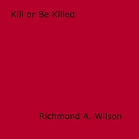 Richmond A. Wilson - Kill or Be Killed.
