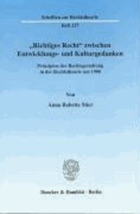 "Richtiges Recht" zwischen Entwicklungs- und Kulturgedanken - Prinzipien der Rechtsgestaltung in der Rechtstheorie um 1900.
