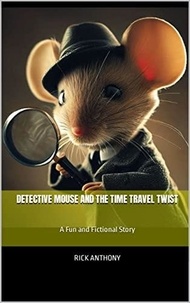  Rick Anthony - Detective Mouse and the Time Travel Twist: A Fun and Fictional Story - Detective Mouse Adventures.