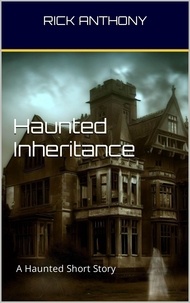  Rick Anthony - Haunted Inheritance: A Haunted Short Story.