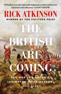 Rick Atkinson - The British Are Coming - The War for America, Lexington to Princeton, 1775-1777.