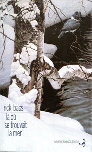 Rick Bass - Là où se trouvait la mer.