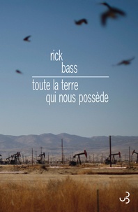 Rick Bass - Toute la terre qui nous possède.