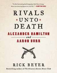 Rick Beyer - Rivals Unto Death - Alexander Hamilton and Aaron Burr.