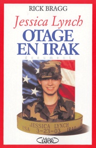 Rick Bragg - Jessica Lynch, otage en Irak.