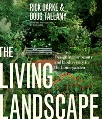 Rick Darke et Douglas W. Tallamy - The Living Landscape - Designing for Beauty and Biodiversity in the Home Garden.
