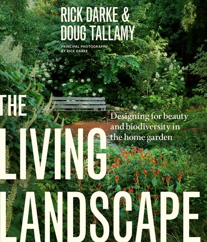 The Living Landscape. Designing for Beauty and Biodiversity in the Home Garden