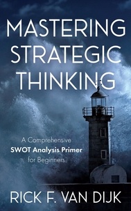  Rick F. van Dijk - Mastering Strategic Thinking - A Comprehensive SWOT Analysis Primer for Beginners.