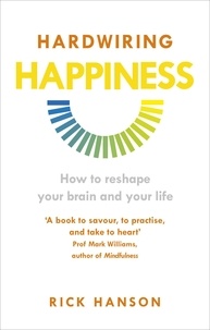 Rick Hanson - Hardwiring Happiness - The Practical Science of Reshaping Your Brain—and Your Life.