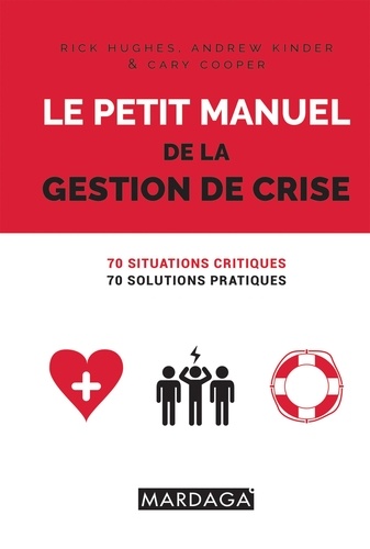 Le petit manuel de la gestion de crise. 70 situations critiques, 70 solutions pratiques