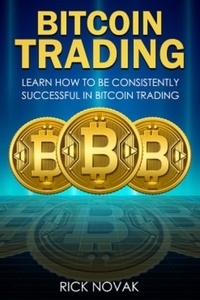  Rick Novak - Bitcoin Trading: Learn How to be Consistently Successful in Bitcoin Trading.