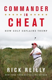 Rick Reilly - Commander in Cheat: How Golf Explains Trump - The brilliant New York Times bestseller 2019.