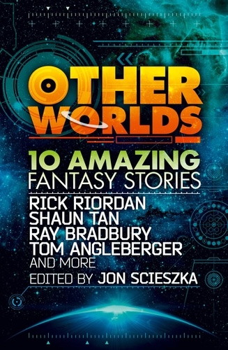 Rick Riordan et  Tan - Other Worlds (feat. stories by Rick Riordan, Shaun Tan, Tom Angleberger, Ray Bradbury and more).