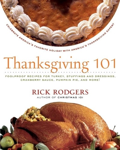 Rick Rodgers - Thanksgiving 101 - Celebrate America's Favorite Holiday with America's Thanksgiving Expert.