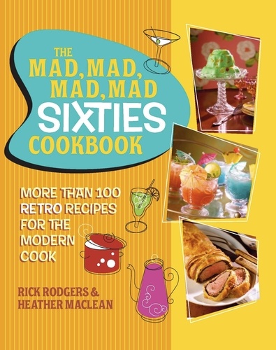 The Mad, Mad, Mad, Mad Sixties Cookbook. More than 100 Retro Recipes for the Modern Cook