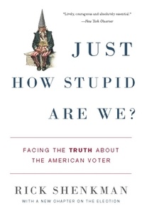 Rick Shenkman - Just How Stupid Are We? - Facing the Truth About the American Voter.