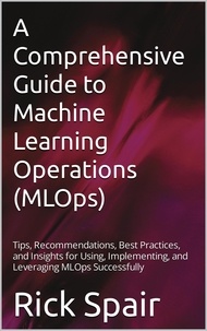  Rick Spair - A Comprehensive Guide to Machine Learning Operations (MLOps).