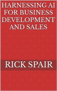  Rick Spair - Harnessing AI for Business Development and Sales.